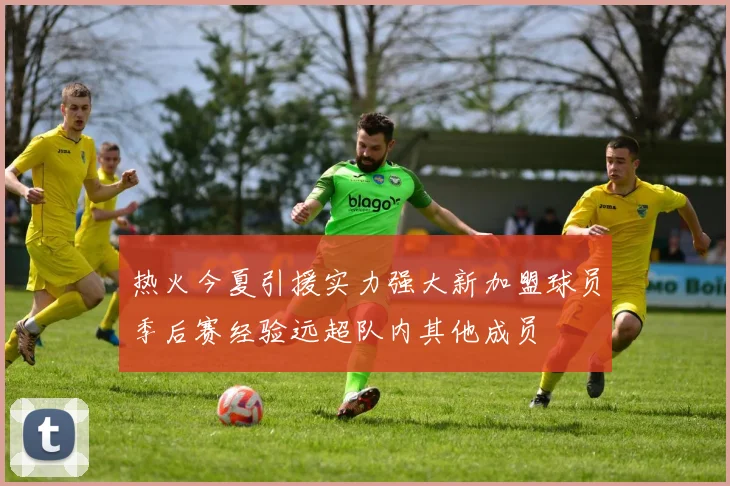 热火今夏引援实力强大新加盟球员季后赛经验远超队内其他成员